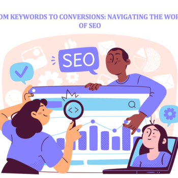 From Keywords to Conversions: Navigating the World of SEO