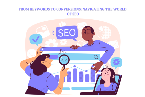 From Keywords to Conversions: Navigating the World of SEO